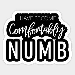 I Have Become Comfortably Numb Sticker